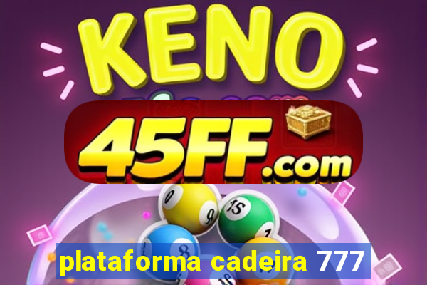 plataforma cadeira 777